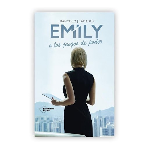 Emily O Los Juegos De Poder Plataforma Libro x 1.0 EMILY O LOS JUEGOS DE PODER   FRANCISCO J. TAPIADOR  Novela sobre las dimensiones del poder y las fallas de la personalidad en una sociedad que sólo parece capaz de atajar sus brotes de corrupción cua