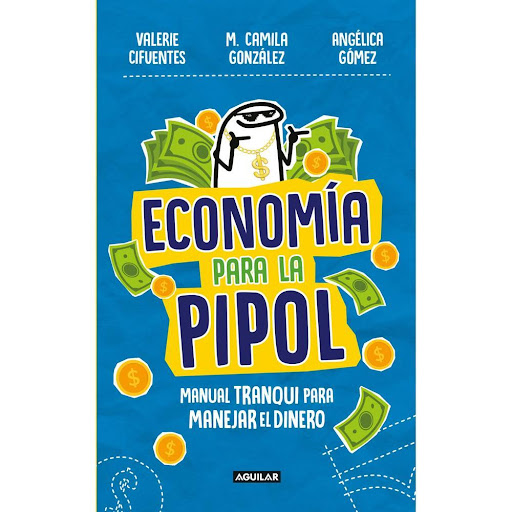 Economía Para La Pipol Aguilar Libro x 1.0 ECONOMIA PARA LA PIPOL   Economía para la pipol inició como un emprendimiento en redes sociales de tres jóvenes periodistas, Valerie Cifuentes, M. Camila González y Angélica Gómez, y cuatro años despu