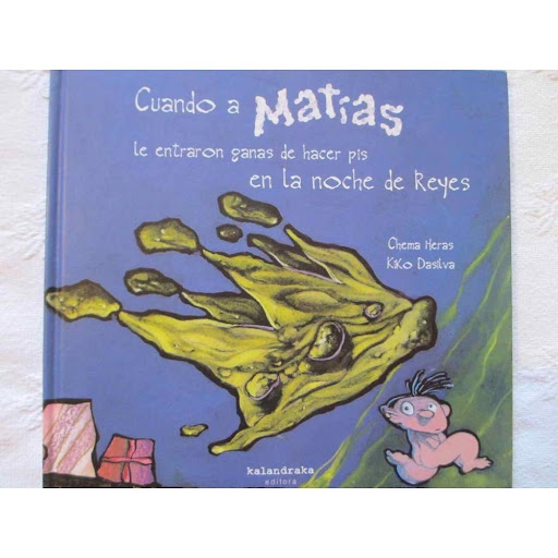 Cuando A Matias Le Entraron Ganas De Hacer Pis En La Noche Kalandraka Libro x 1.0 CUANDO A MATIAS LE ENTRARON GANAS DE HACER PIS EN LA NOCHE DE REYES   "Los Reyes no dejan juguetes a los niños que están despiertos?, le advirtió su padre. -Entonces me voy a la cama ahora mismo, dijo