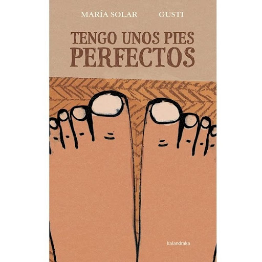 Tengo Unos Pies Perfectos (t.d) Kalandraka Libro x 1.0 Tengo unos pies perfectos   Autoría: María Solar Ilustración: Gusti  Sinopsis: Aspirante a ser «el niño más listo», Melchor tendrá que demostrar sus conocimientos sobre los pies. Un libro dentro de ot