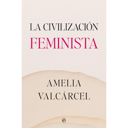 La Civilización Feminista. Amelia Valcárcel La Esfera De Los Libros  x 1 LA CIVILIZACION FEMINISTA (23)El feminismo, más que una tendencia circunstancial, es una corriente con entidad civilizatoria, esto es, un conjunto de ideas y valores capaces de definir un nuevo sistem