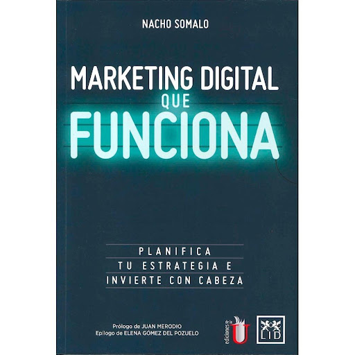 Marketing Digital Que Funciona Lid Editorial Libro x 1.0 MARKETING DIGITAL QUE FUNCIONA  La disrupción que están provocando las tecnologías digitales conlleva profundos cambios en la manera de hacer negocios y, por ende, en cómo desarrollar planes de market