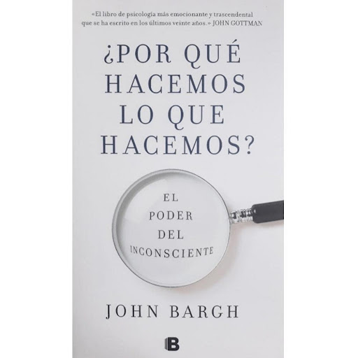 Por Que Hacemos Lo Que Hacemos? Ediciones B Libro x 1.0 Por qué Hacemos lo que Hacemos? El Poder del Inconsciente John Barch   Reseña del libro Destinado a ser un best seller, ¿Por qué hacemos lo que hacemos? Es una profunda introducción al mundo que exist