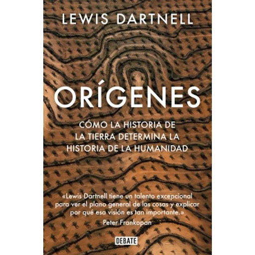 Orígenes. Lewis Dartnell Debate Libro x 1.0 Orígenes  Cuando se habla de algo tan inabarcable como la historia de la humanidad solemos poner el foco en cosas muy concretas. Nos gusta enumerar los líderes que marcaron la diferencia, señalar cier