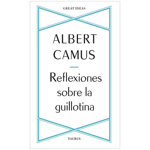 Reflexiones Sobre La Guillotina. Albert Camus Taurus Libro x 1.0 REFLEXIONES SOBRE LA GUILLOTINA   A lo largo de la historia, algunos libros han cambiado el mundo. Han transformado la manera en que nos vemos a nosotros mismos y a los demás. Han inspirado el debate,