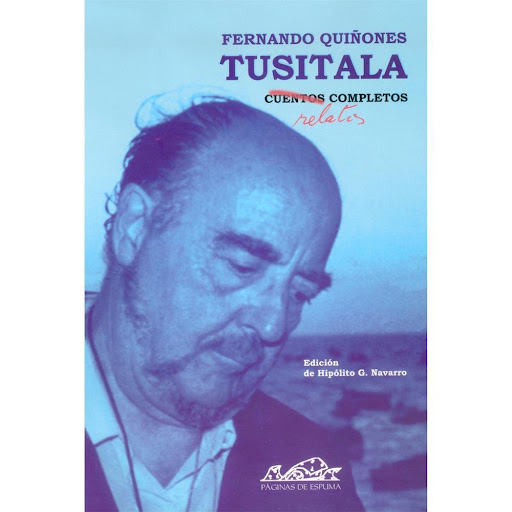 Tusitala. Cuentos Relatos Completos. Fernando Quiñones Paginas De Espuma Libro x 1.0 TUSITALA  Cuentos completos  PaginasE   Fernando Quiñones es un figura ineludible para comprender el devenir de la literatura española de la segunda mitad del siglo XX. Su escritura abarcó el cuento, 