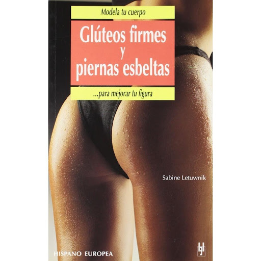 Modela Tu Cuerpo. Glúteos Firmes Y Piernas Esbeltas Hispano Europea Libro x 1.0 GLUTEOS FIRMES Y PIERNAS ESBELTAS   Glúteos Firmes Y Piernas Esbeltas Sabine Letuwnik La nueva colección "Modela tu cuerpo" nos presenta un programa individual de ejercicios sencillos y prácticos para