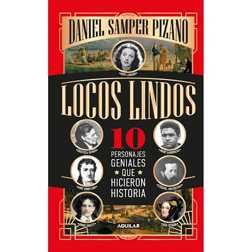 Locos Lindos. Daniel Samper Pizano Aguilar Libro x 1.0 LOCOS LINDOS  Alrededor de ellos revolotean decenas de personajes y escenarios: el rey Luis XIV, Humboldt, el tenebroso Doctor Francia, Lord Byron, Verdi, Rufino José Cuervo, Búfalo Bill, el cacique T