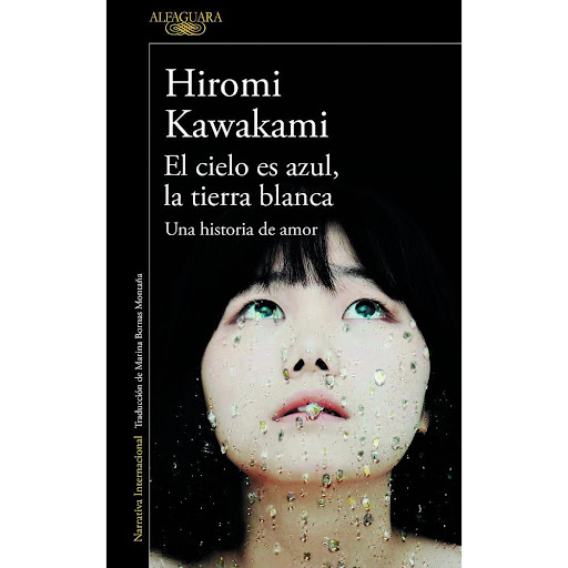 El Cielo Es Azul, La Tierra Blanca. Hiromi Kawakami Alfaguara Libro x 1.0 El cielo es azul, la tierra blanca  «Tremendamente poética, la historia ejerce un sensual y magnético poder sobre el lector. Espléndida.» Ramón Clavijo, Diario de Jerez  «El cielo es azul, la tierra b