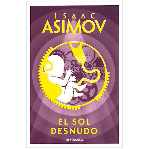 El Sol Desnudo. Isaac Asimov Debolsillo Libro x 1.0 SOL DESNUDO, EL   El sol desnudo es la tercera novela de la "Serie de los  robots", primer bloque de la celebre "Saga de la  Fundación" de Isaac Asimov.    Mientras la sociedad terrestre rechaza a los