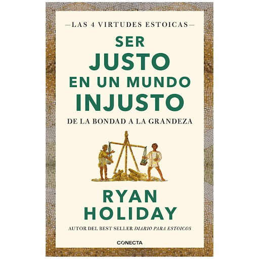 Ser Justo En Un Mundo Injusto. Ryan Holiday Conecta Libro x 1.0 Ser Justo En Un Mundo Injusto. Ryan Holiday   Para los antiguos, la «justicia» era mucho más que lo que sucedía en un juzgado. Era mucho más urgente que las ideas debatidas en las aulas de filosofía. 