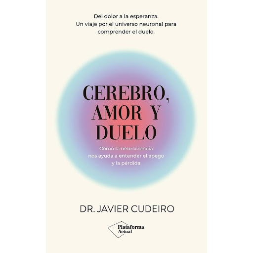 Cerebro, Amor Y Duelo. Dr. Javier Cudeiro Plataforma Libro x 1.0 CEREBRO, AMOR Y DUELO (24)   El duelo es un proceso personal e intransferible, precisa tiempo y también incluye una dimensión de cambio, de transformación, de crecimiento. El duelo, inevitablemente, n