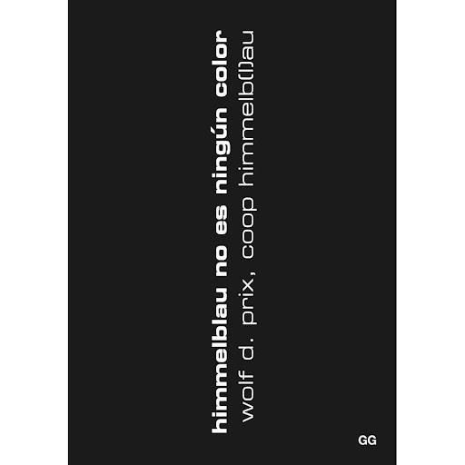 Himmelblau No Es Ningún Color Gustavo Gili Libro x 1.0 Himmelblau no es ningún color   Un libro de Coop Himmelb[l]au, Wolf D. Prix Editorial Gustavo Gili Colección Arquitectura ConTextos  Coincidiendo con la época de mayor efervescencia del accionismo vie