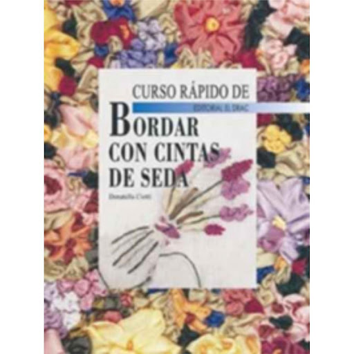 Curso Rápido De Bordar Con Cintas De Seda Editorial Del Drac Libro x 1.0 Curso rápido de bordar con cintas de seda   Cintas de seda, de organza y de voile que, sustituyendo a los comunes hilos de bordado, dan un efecto de relieve de extraordinaria belleza. Encontrará las t