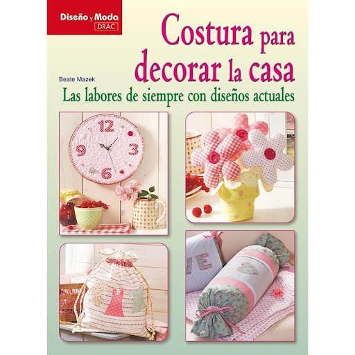 Costura Para Decorar La Casa Editorial Del Drac Libro x 1.0 COSTURA PARA DECORAR LA CASA   Con las claras instrucciones y los patrones que se incluyen, será muy sencillo confeccionar los proyectos propuestos en este libro, que permiten multitud de variaciones 