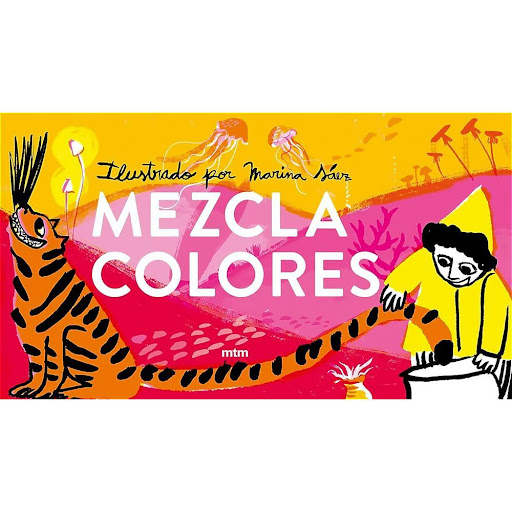 Mezcla Colores. Marina Saez Mtm Editores Libro x 1.0 MEZCLACOLORES. ILUSTRADO POR MARIANA SAEZ   Libro para fomentar el aprendizaje de los colores a traves de mundos fantásticos y unos personajes entrañables. ¿Has pensado alguna vez que pasa al mezclar 