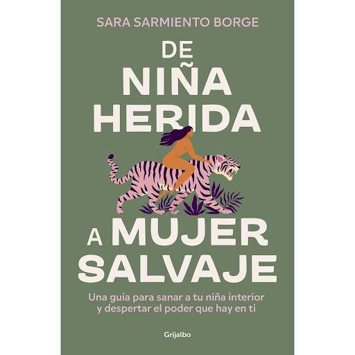 De Niña Herida A Mujer Salvaje. Sara Sarmiento Borge Grijalbo  x 1 De Niña Herida A Mujer Salvaje. Sara Sarmiento BorgeDentro de toda mujer habitan una niña herida y una Mujer Salvaje. La niña refleja tu historia personal y las heridas de tu infancia, que dominan tu 
