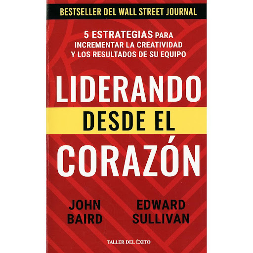 Liderando Desde El Corazón. John Baird Taller Del Exito Libro x 1.0 Liderando Desde El Corazón. John Baird  En estas páginas, los coaches de liderazgo John Baird y Edward Sullivan comparten cientos de horas de investigación y relatos de primera mano de líderes de algu