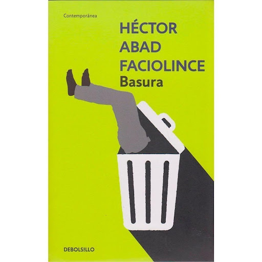 Basura. Héctor Abad Faciolince Debolsillo Libro x 1.0 Basura (edición de bolsillo)  Autor: Héctor Abad Faciolince Editorial:Penguin Random House Año de Edición: 2017 Nº Páginas: 216 ISBN: 9789585433502  Esta es la historia de una intromisión intolerable: