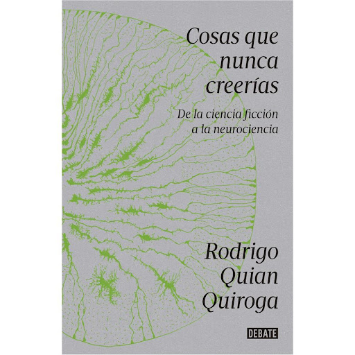 Cosas Que Nunca Creerías. Rodrigo Quian Quiroga Debate Libro x 1.0 COSAS QUE NUNCA CREERÍAS   El prestigioso físico y neurocientífico Rodrigo Quian Quiroga, descubridor de las neuronas de concepto (también llamadas de Jennifer Aniston, porque responden a estímulos ta