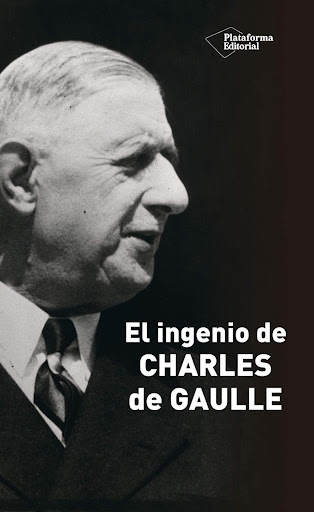El Ingenio De Charles De Gaulle Plataforma Libro x 1 EL INGENIO DE CHARLES DE GAULLE (21)Todos los franceses conocen al Charles de Gaulle militar, al político, al hombre de Estado, y todos recuerdan su guasa, su ingenio, su sentido del humor y su habili