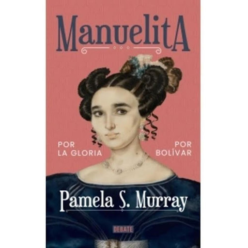 Manuelita: Por La Gloria, Por Bolívar. Pamela Murray Debate Libro x 1.0 Manuelita Una biografía sobre esta gran mujer   Autor: Pamela Murray Editorial:Penguin Random House Año de Edición: 2020 Nº Páginas: 296 ISBN: 9789585132115  Manuelita Sáenz (1797-1856) fue ignorada p