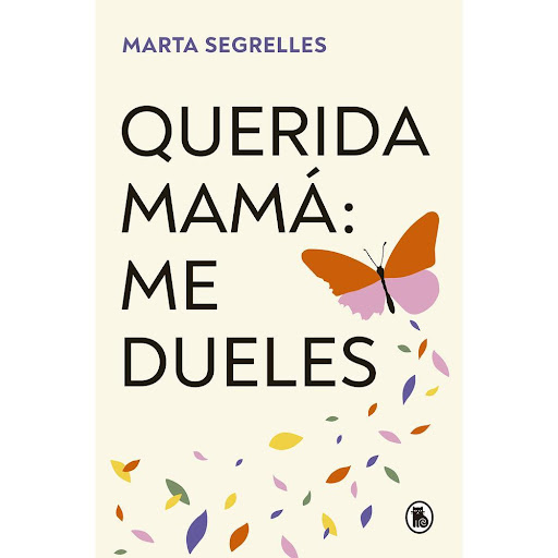 Querida Mamá: Me Dueles. Marta Segrelles Bruguera Libro x 1.0 QUERIDA MAMA ME DUELES SEGRELLES-FIRMAS   ¿Tu relación con tu madre no es la que te gustaría tener? ¿En algún momento te has sentido sola en su compañía? ¿Crees que eres una mala hija porque necesitas