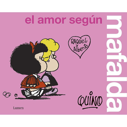El Amor Según Mafalda. Quino Lumen Libro x 1.0 AMOR SEGUN MAFALDA, EL   ¿Qué es el amor? Quien conozca a Mafalda sabrá que Quino jamás pondría en su boca las tramas de princesas o las obsesiones por el amorío que a menudo asociamos a la imaginació