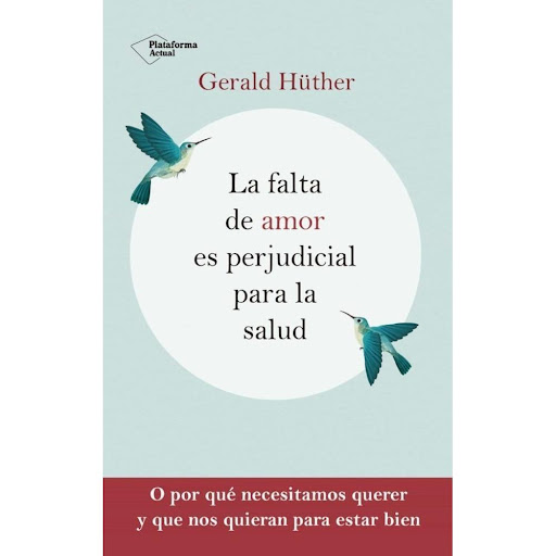 La Falta De Amor Es Perjudicial Para La Salud Plataforma Libro x 1.0 LA FALTA DE AMOR ES PERJUDICIAL PARA LA SALUD(22)  Pese a los grandes avances de la medicina, muchos de nosotros seguimos enfermando física y psíquicamente. Gerald Hüther, investigador del cerebro, di