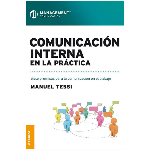 Comunicación Interna En La Práctica. Manuel Tessi Granica Libro x 1.0 COMUNICACION INTERNA EN LA PRACTICA   ¿Qué hacen las organizaciones que se destacan en Comunicación Interna? Las prácticas de vanguardia demuestran que la comunicación en el ámbito laboral alcanza log