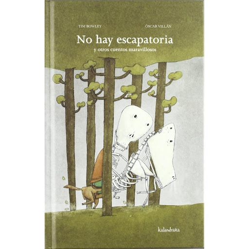 No Hay Escapatoria Kalandraka Libro x 1.0 NO HAY ESCAPATORIA Y OTROS CUENTOS MARAVILLOSOS   Tras "El Rey Oso Blanco y otros cuentos maravillosos", Tim Bowley y Óscar Villán presentan "No hay escapatoria", donde el narrador británico afincado 