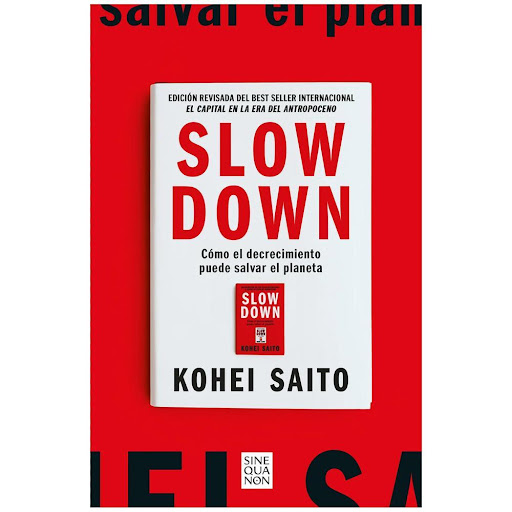 Slow Down. Kohei Saito. Ediciones B Ediciones B Libro Físico x 1.0 Slow Down  La civilización se enfrenta a una grave crisis existencial en la era del Antropoceno, en la que la actividad económica destruye con saña la Tierra y condena a la humanidad a la catástrofe m