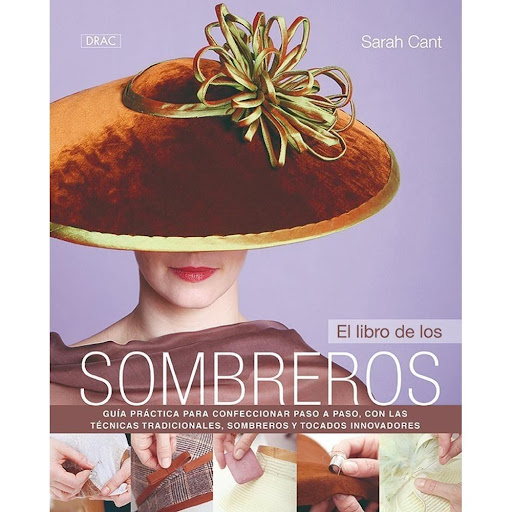El Libro De Los Sombreros Editorial Del Drac Libro x 1.0 EL LIBRO DE LOS SOMBREROS   Los fundamentos de la sombrerería, las herramientas y el equipo necesarios para hacer sombreros e instrucciones detalladas sobre la preparación de los materiales.  Ahora es