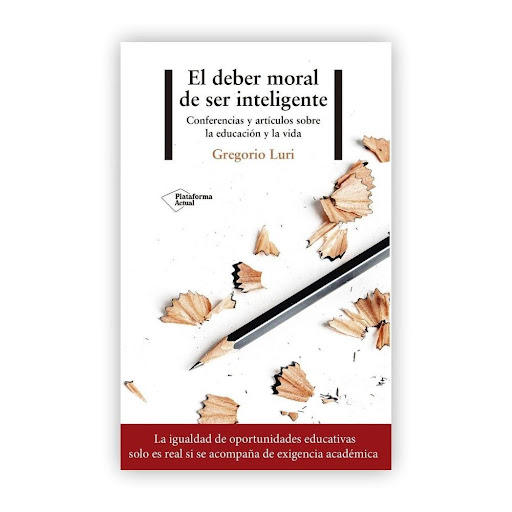 El Deber Moral De Ser Inteligente. Gregorio Luri Plataforma Libro x 1.0 El deber moral de ser inteligente  Gregorio Luri ISBN: 9788417376116 Páginas: 224 Colección: Actual Formato: Tapa blanda con solapas Año de publicación: 2018  La igualdad de oportunidades educativas s