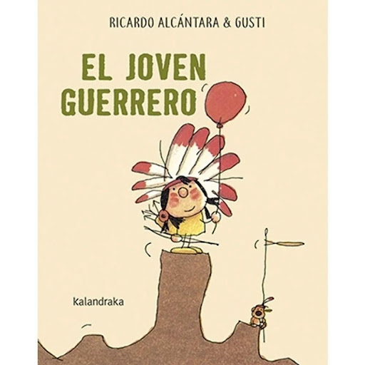 El Joven Guerrero (letra Mayuscula) Kalandraka Libro x 1.0 EL JOVEN GUERRERO (LETRA MAYUSCULA)  CARA PINTADA ES UN JOVEN GUERRERO DE LA TRIBU DE LOS TERO-TERO. EN LA ALDEA NO HAY OTRO COMO EL, Y ESO LO SABEN HASTA EN EL CUARTEL La imaginación desbordante de l