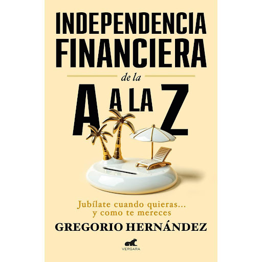 Independencia Financiera De La A A La Z. Gregorio Hernández Vergara Libro x 1.0 Independencia Financiera De La A A La Z. Gregorio Hernández  Todos aspiramos a ser financieramente exitosos. A disfrutar de más tiempo libre, a tener mayores ingresos y, en definitiva, a no depender d