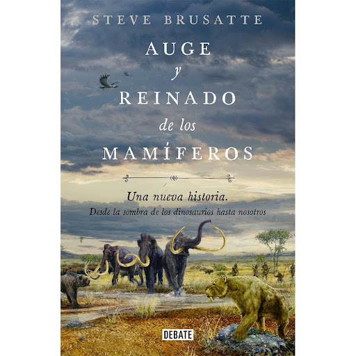 Auge Y Reinado De Los Mamíferos. Steve Brusatte Debate Libro x 1.0 AUGE Y REINADO DE LOS MAMIFEROS   Tras su exitoso Auge y caída de los dinosaurios, calificado como «la biografía definitiva de los dinosaurios» por Scientific American, el paleontólogo estadounidense 