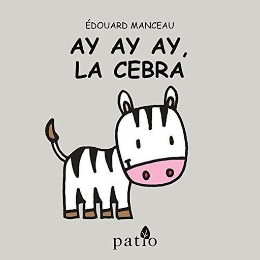 Ay Ay Ay, La Cebra (t.d) Plataforma Libro x 1.0 AY AY AY , LA CEBRA  Autor MANCEAU Editorial : Plataforma Editorial; 1o edición (24 Noviembre 2017) Idioma : Español Libro de cartón : 20 páginas ISBN: 978-8417002152 Edad de lectura : 14 años y más P