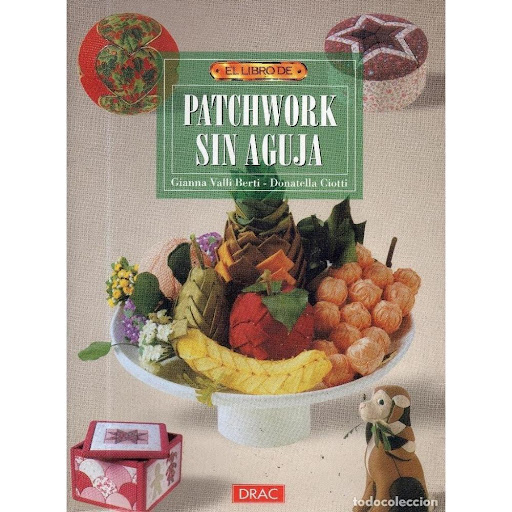 Patchwork Sin Aguja Editorial Del Drac Libro x 1.0 PATCHWORK SIN AGUJA   DONATELLA CIOTTI , GIANNA VALLI BERTI   El patchwork sobre formas de porexpán. Los materiales, utensilios, métodos de trabajo y proyectos ilustrados paso a paso con los que diver