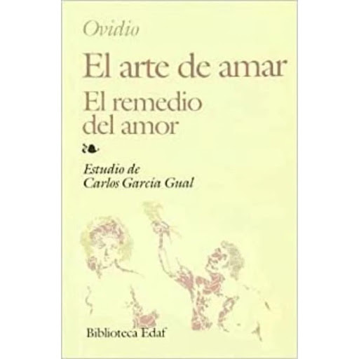 El Arte De Amar. El Remedio Del Amor. Ovidio Edaf Libro x 1.0 EL ARTE DE AMAR, EL RE-MEDIO DE AMAR  Escritos con refinamiento poetico, con talante lúdico y un tanto irónico, muy atentos a las escenas amorosas y a las peripecias eróticas, utilizando con desenfado