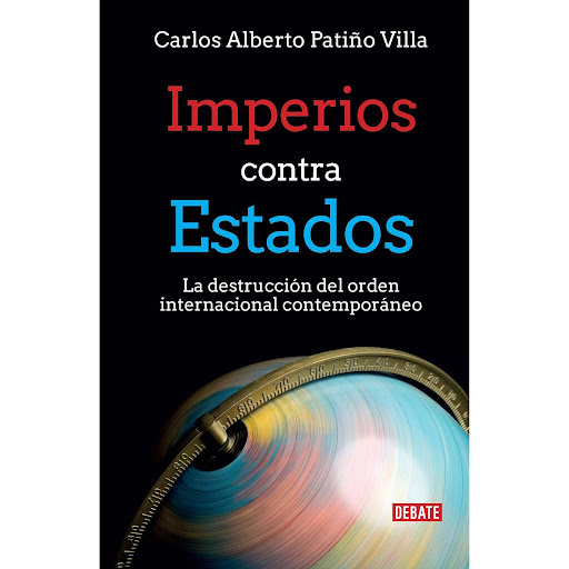 Imperios Contra Estados. Carlos Alberto Patiño Editorial Debate  x 1 IMPERIOS CONTRA ESTADOSAutor: CARLOS PATINO ISBN: 978-9588931937Imperios contra Estados Por Carlos Patiño, Los síntomas del joven siglo XXI no dejan de ser inquietantes: grandes potencias buscan refor
