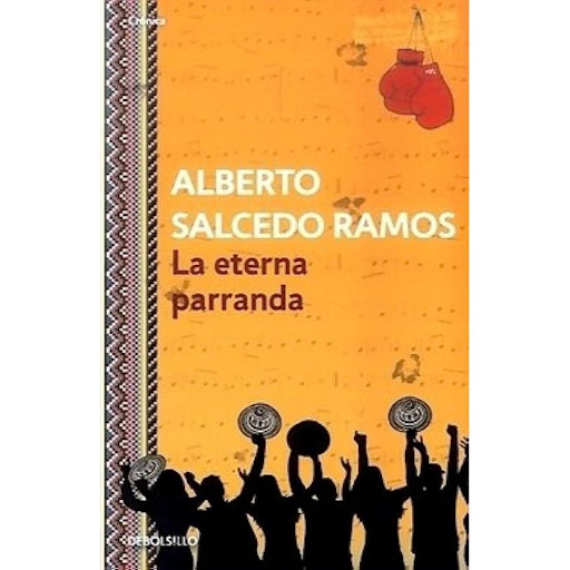 La Eterna Parranda. Alberto Salcedo Ramos Debolsillo Libro x 1.0 La eterna parranda  Personajes irrepetibles que nacen en territorio colombianocomo el boxeador Rocky Valdez; William Pérez,conocido como el enfermero de los secuestrados oel gran juglar de juglares Di