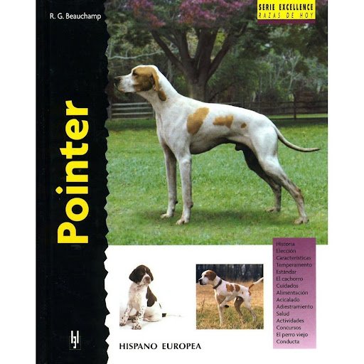 Pointer. Excellence Hispano Europea Libro x 1.0 POINTER (EXCELLENCE)   El Pointer es una aristócrata criado para la caza que representa la quintaesencia de los perros de muestra. Ha sido criado y se ha utilizado para la caza durante cientos de años