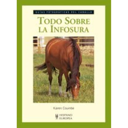 Todo Sobre La Infosura Hispano Europea Libro x 1.0 todo sobre la infosura  La mayoría de la gente conoce al menos un caballo o un poni que ha sufrido una infosura. La infosura, también llamada  laminitis, es un trastorno demasiado común que provoca mu