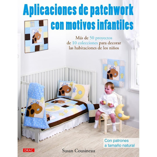 Aplicaciones De Patchwork Con Motivos Infantiles Editorial Del Drac Libro x 1.0 APLICACIONES DE PATCHWORK CON MOTIVOS INFANTILES   Más de 50 proyectos de 10 colecciones temáticas con patrones a tamaño natural. Para poder diseñar quilts, cojines, mantas, baberos, bolsas de regalo 