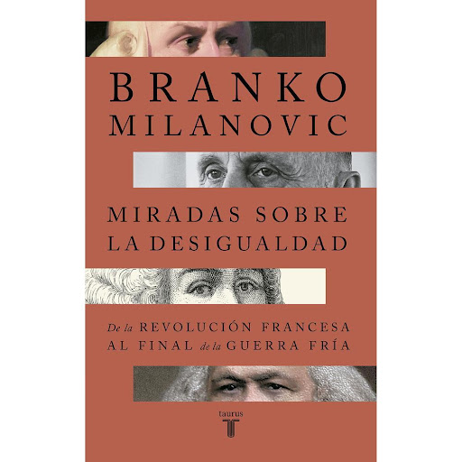 Miradas Sobre La Desigualdad. Branko Milanovic Taurus Libro x 1.0 MIRADAS SOBRE LA DESIGUALDAD   «¿Cómo ve la distribución de la renta en su época, y cómo y por qué espera que cambie?». Esta es la pregunta que Branko Milanovic imagina plantear a los seis economistas