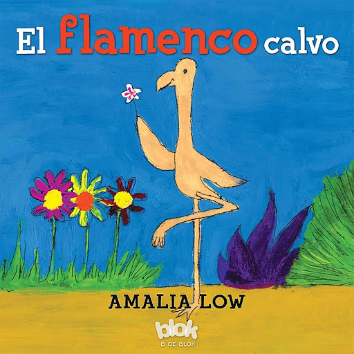 El Flamenco Calvo. Amalia Low B De Blok Libro x 1.0 FLAMENCO CALVO, EL   Fantástica historia de unos animales marginados, ideal para quienes son o se sienten diferentes. El flamenco calvo ha nacido sin una sola pluma, y esto hace que su vida sea muy co