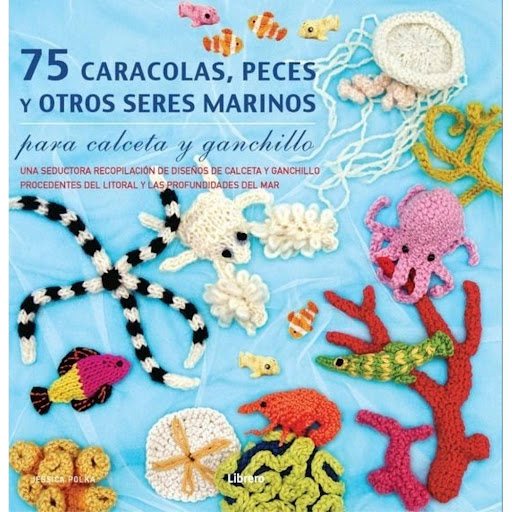75 Caracolas, Peces Y Otros Seres Marinos: Calceta Ganchillo Ilusbooks Libro x 1.0 Resumen  Zambúllase en esta colección de maravillas acuáticas para confeccionar a calceta y ganchillo, que incluye desde llamativas caracolas hasta frondosas algas o un fantasmagórico rape abisal, pas