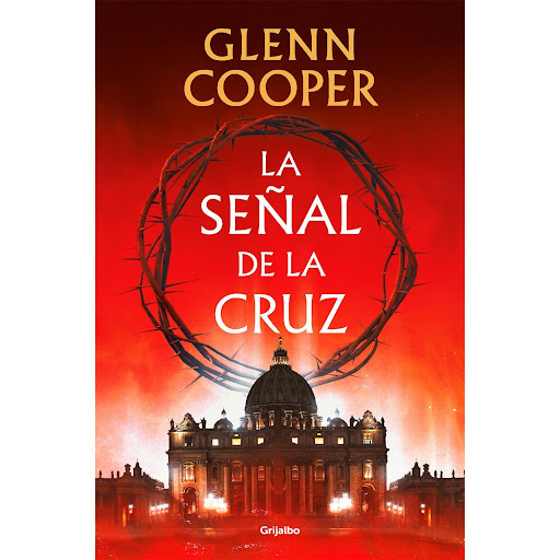 La Señal De La Cruz. Glenn Cooper Grijalbo  x 1 SEÑAL DE LA CRUZ, LAUn thriller sobre estigmas, reliquias ocultas y el resurgir del pasado más terrible de la historia.Una aventura apasionante, llena de misterio y giros inesperados.Cal Donovan, emin