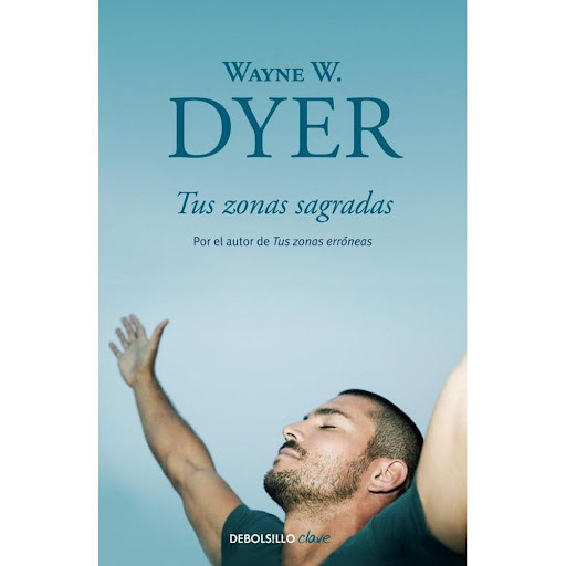 Tus Zonas Sagradas. Wayne W. Dyer Debolsillo Libro x 1.0 TUS ZONAS SAGRADAS  Usted se encuentra atenazado en los límites de su realidad inmediata; acepta las presiones, los ajetreos de ésta como si fueran lo natural, la única vida posible. Pero existe otra 